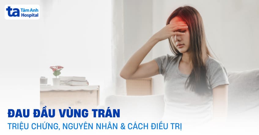 Đau đầu vùng trán: Nguyên nhân, triệu chứng, chẩn đoán và điều trị
