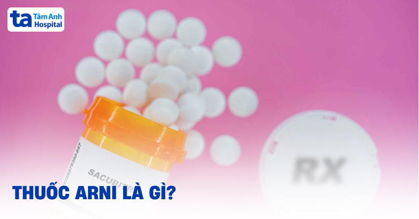 Nhóm thuốc ARNI là gì? Công dụng, cách dùng, chỉ định, tác dụng phụ