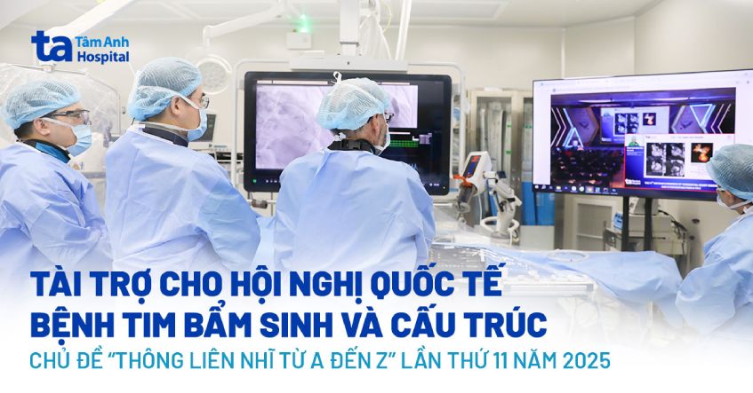 Bệnh viện Đa khoa Tâm Anh là đơn vị đồng tổ chức   Hội nghị Quốc tế Bệnh tim bẩm sinh và cấu trúc chủ đề “Thông liên nhĩ từ A đến Z” – 2025