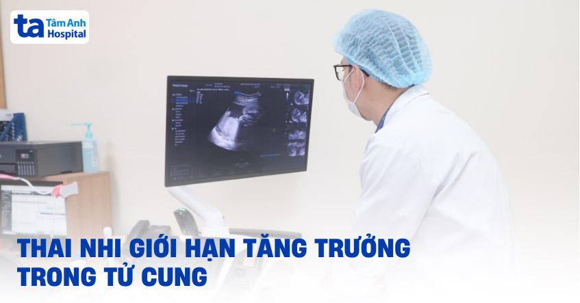 Thai nhi giới hạn tăng trưởng trong tử cung khởi phát sớm