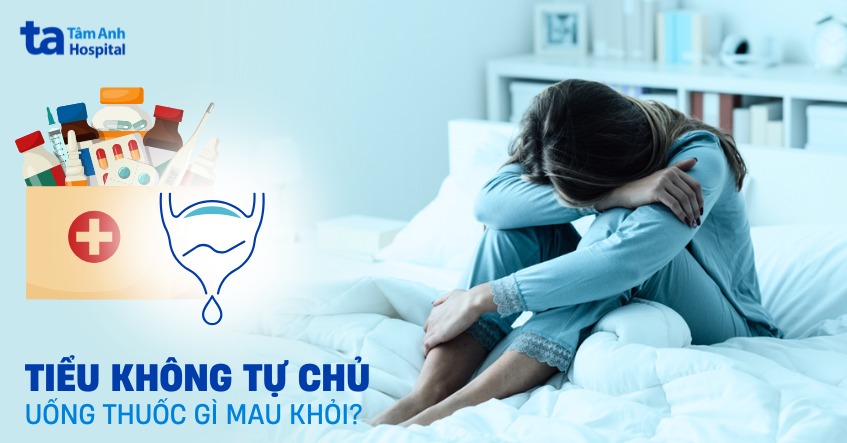 Tiểu không tự chủ uống thuốc gì cho mau khỏi? Lưu ý cần biết