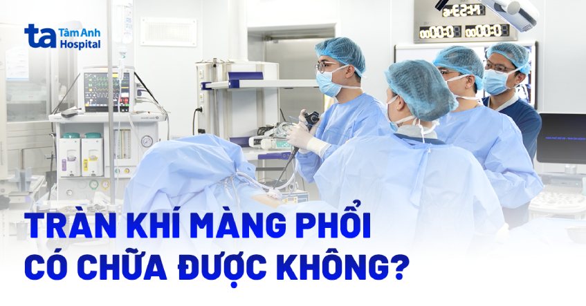 Tràn khí màng phổi có chữa được không? [Chuyên gia giải đáp]