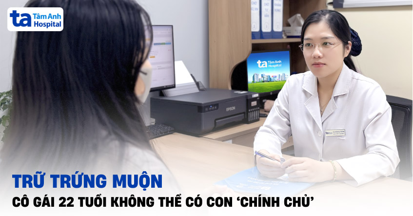 Trữ trứng muộn, cô gái 22 tuổi không thể có con ‘chính chủ’