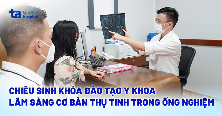 Tuyển sinh khóa đào tạo “Lâm sàng cơ bản thụ tinh trong ống nghiệm” khóa 8
