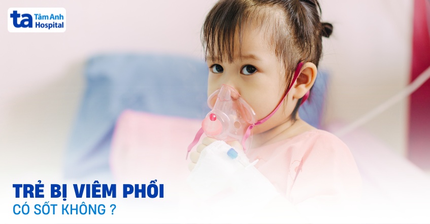 Trẻ bị viêm phổi có sốt không? Sốt mấy ngày thì hết?