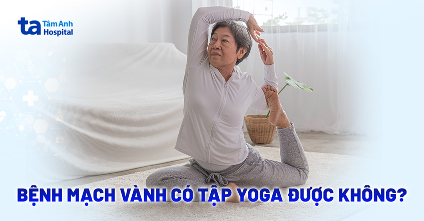 Bệnh mạch vành có tập Yoga được không​? 2 bài tập dễ thực hiện