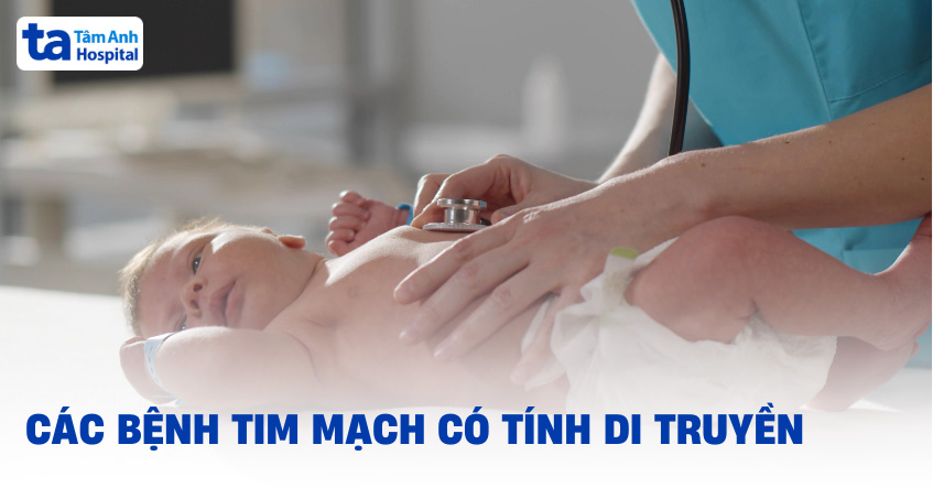 9 bệnh tim di truyền thường gặp kèm triệu chứng nhận biết