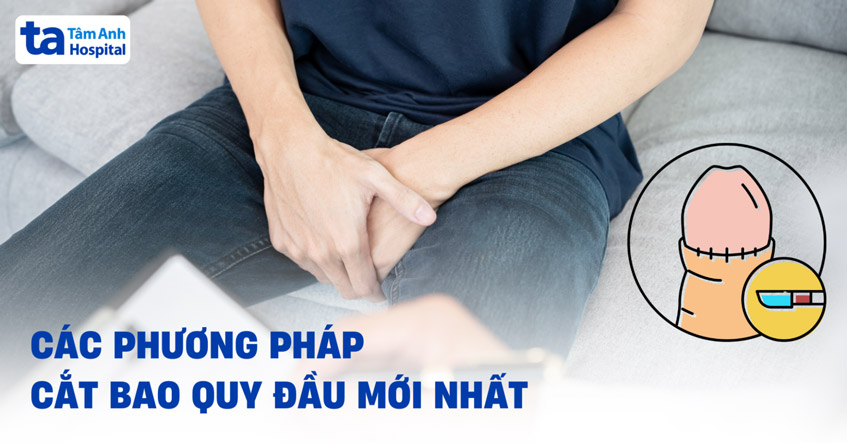 3 phương pháp cắt bao quy đầu tốt, hiện đại nhất hiện nay