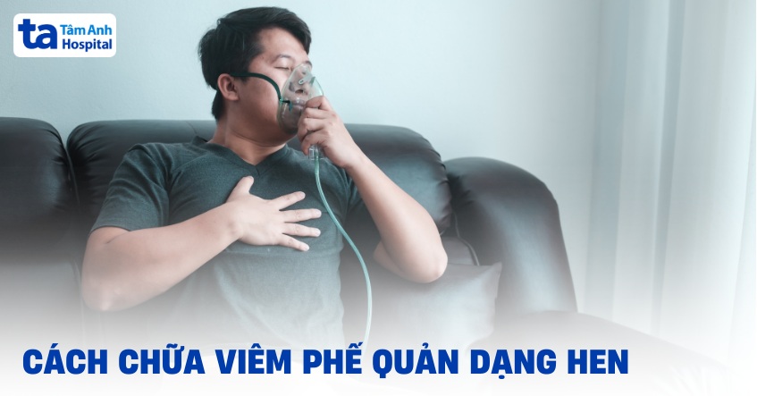 6 cách chữa viêm phế quản dạng hen hiệu quả theo chỉ định