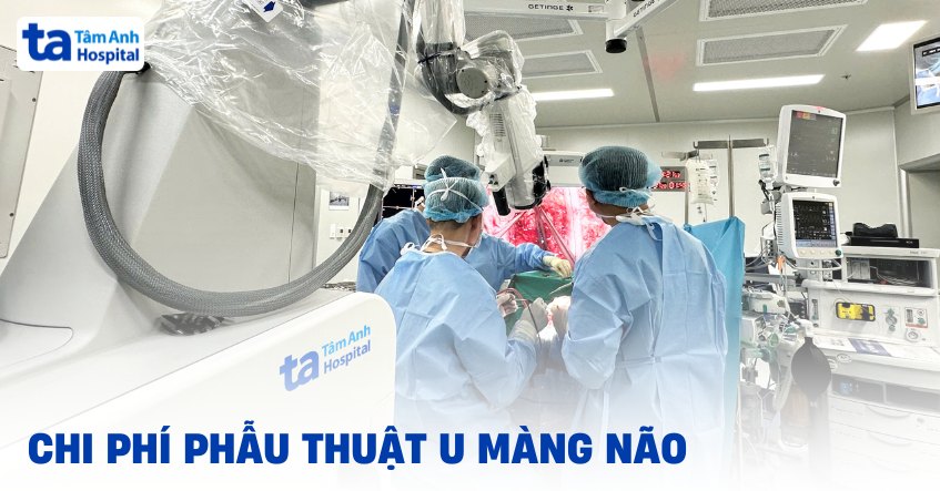 Chi phí phẫu thuật u màng não hết bao nhiêu tiền? Yếu tố ảnh hưởng