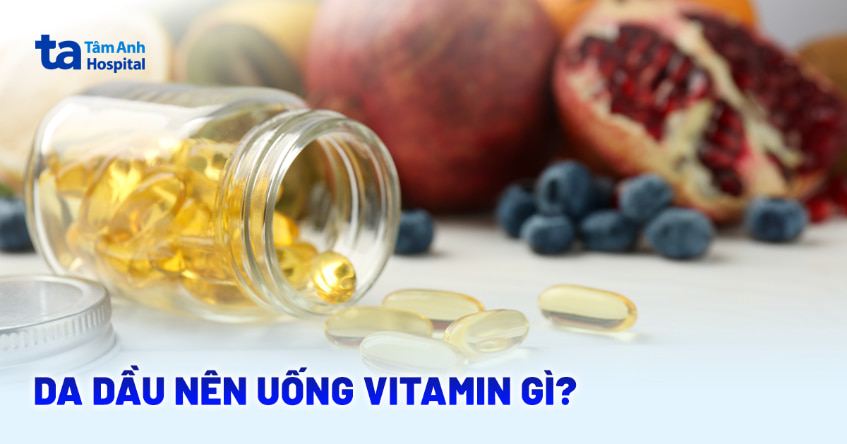 da dầu nên uống vitamin gì
