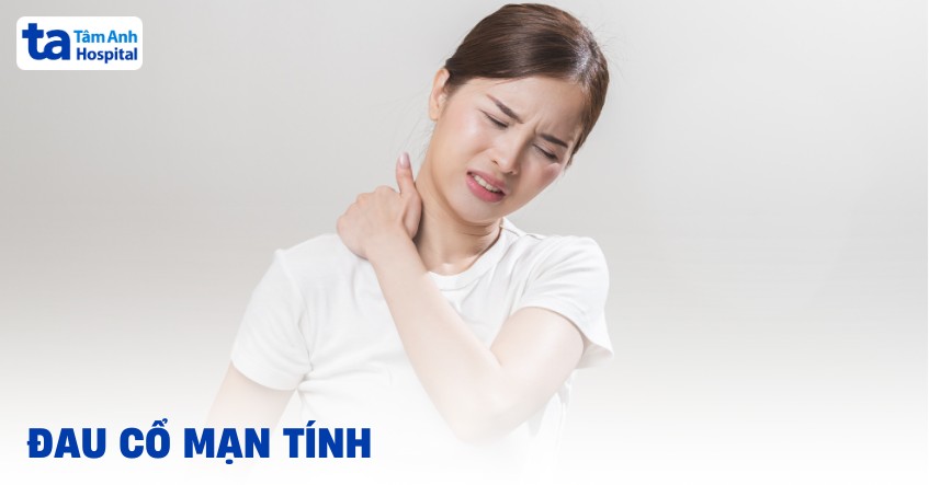 Đau cổ mạn tính là gì? Nguyên nhân và phương pháp điều trị