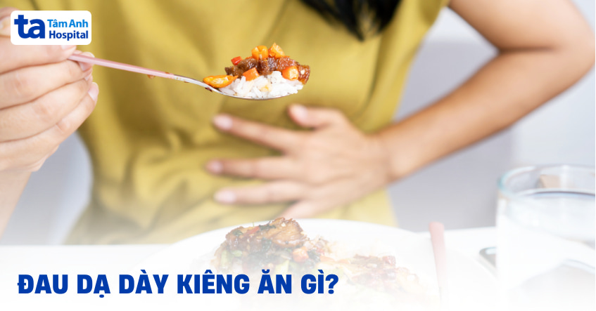 Đau dạ dày kiêng ăn gì để tránh làm tổn thương niêm mạc dạ dày?