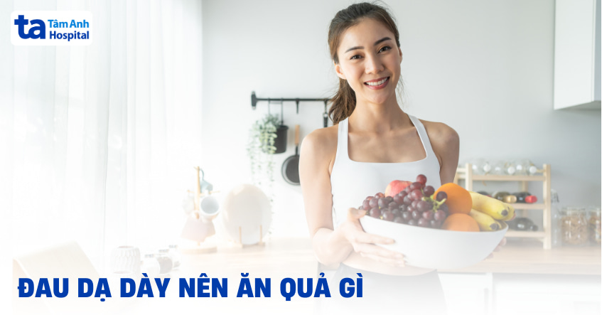 Đau dạ dày nên ăn quả gì để bổ sung dưỡng chất mà không gây hại?