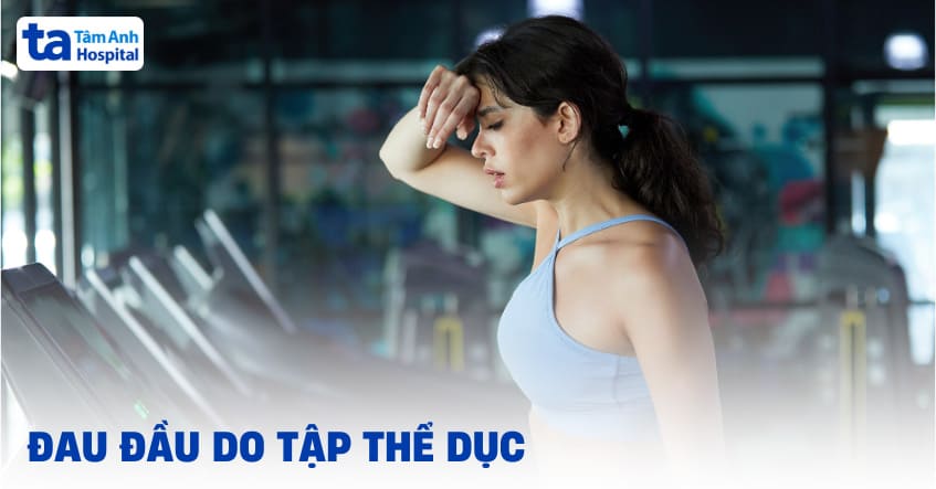 Đau đầu do tập thể dục có sao không? Có nguy hiểm không?