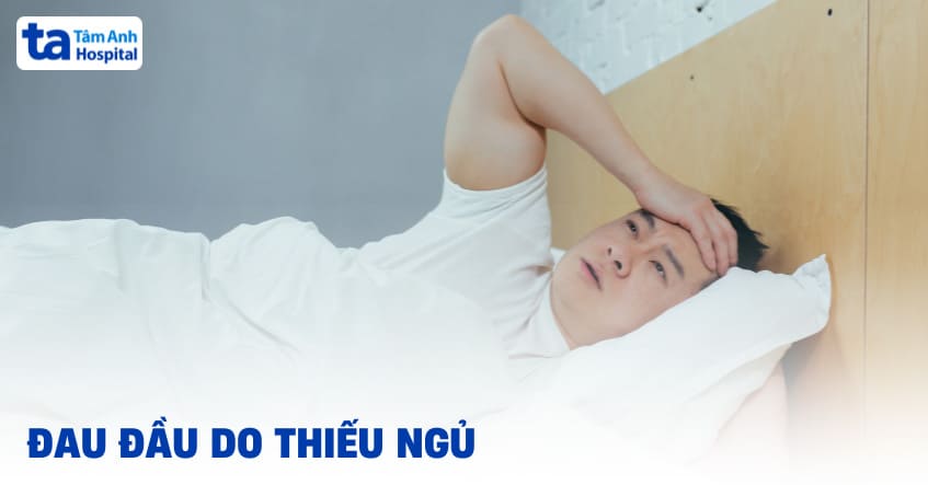 Đau đầu do thiếu ngủ: Nguyên nhân, tác hại và cách điều trị