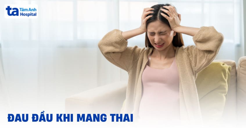 Đau đầu khi mang thai: Nguyên nhân, triệu chứng và cách điều trị