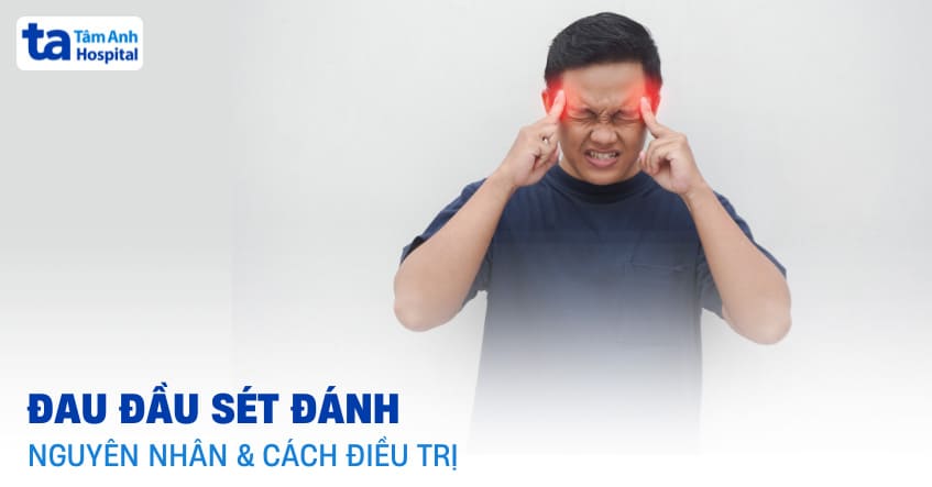 Đau đầu sét đánh: Nguyên nhân, triệu chứng và cách xử lý