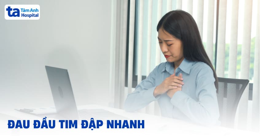 Đau đầu tim đập nhanh: Nguyên nhân, chẩn đoán và cách điều trị