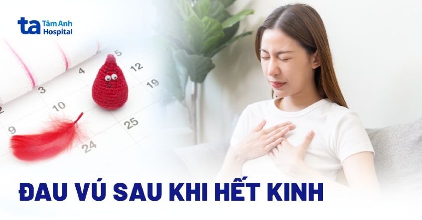 Đau vú sau khi hết kinh: 11 nguyên nhân và cách giảm đau hiệu quả
