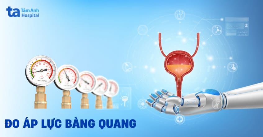 Đo áp lực bàng quang là gì? Khi nào cần và phải lưu ý những gì?
