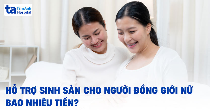 Hỗ trợ sinh sản cho người đồng giới nữ bao nhiêu tiền? [Giải Đáp]