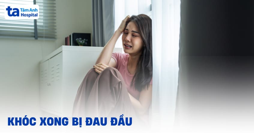 Vì sao khóc xong bị đau đầu? Cách xử lý, điều trị như thế nào?
