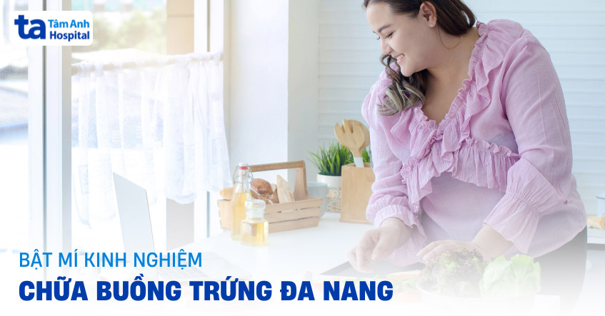 10 kinh nghiệm chữa buồng trứng đa nang được chuyên gia chia sẻ