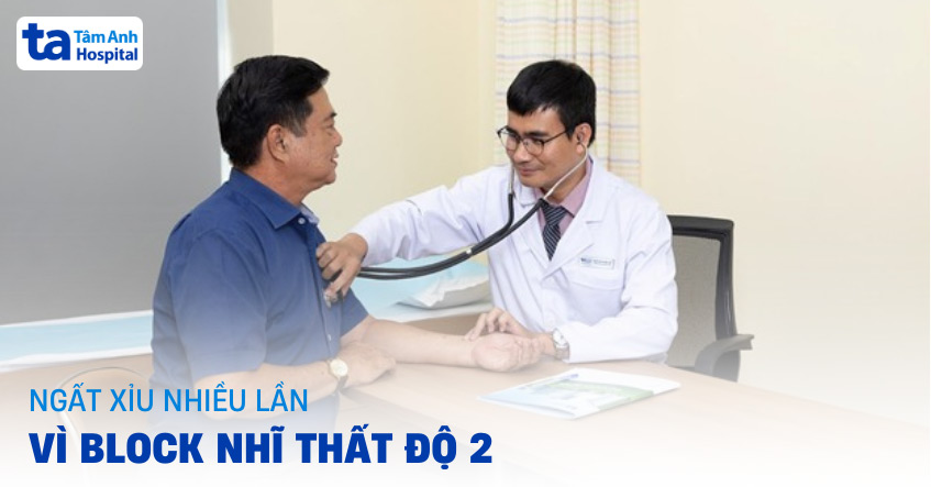 Ngất xỉu nhiều lần vì bị block nhĩ thất độ 2