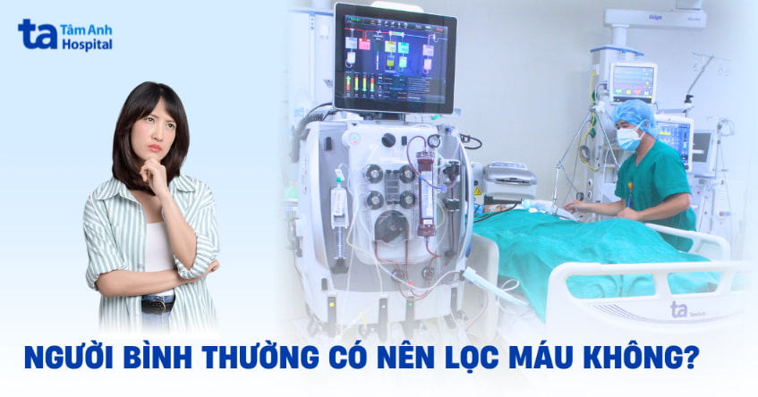 Người bình thường có nên lọc máu không? Ai thực sự cần lọc máu?