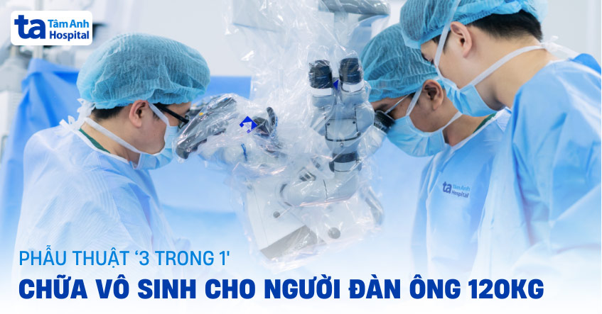 Phẫu thuật '3 trong 1' chữa vô sinh cho người đàn ông 120kg