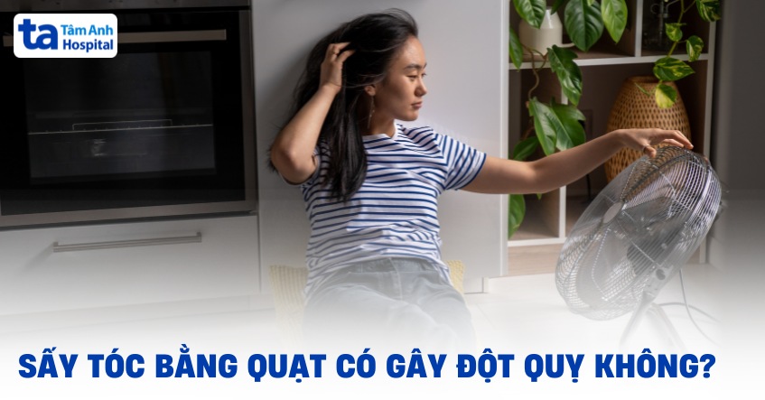 Sấy tóc bằng quạt có gây đột quỵ không? Cần lưu ý gì để an toàn?