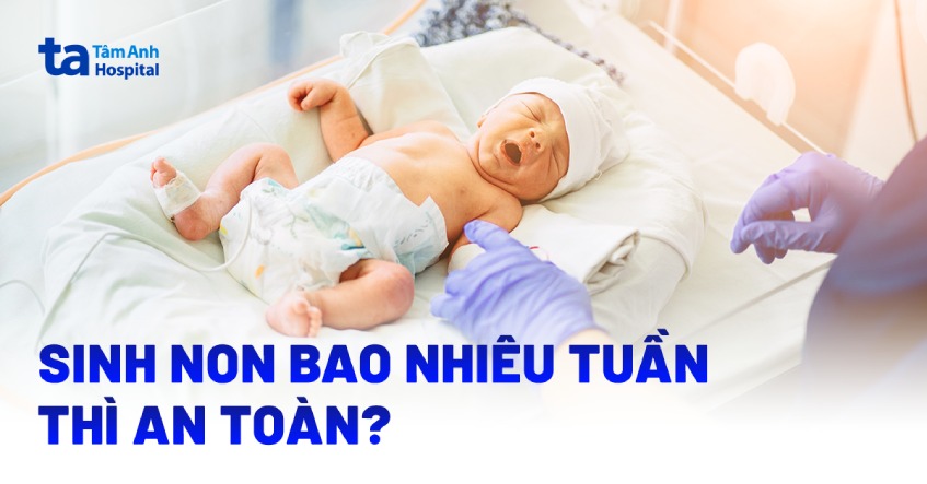 Sinh non bao nhiêu tuần thì an toàn và có thể nuôi được?