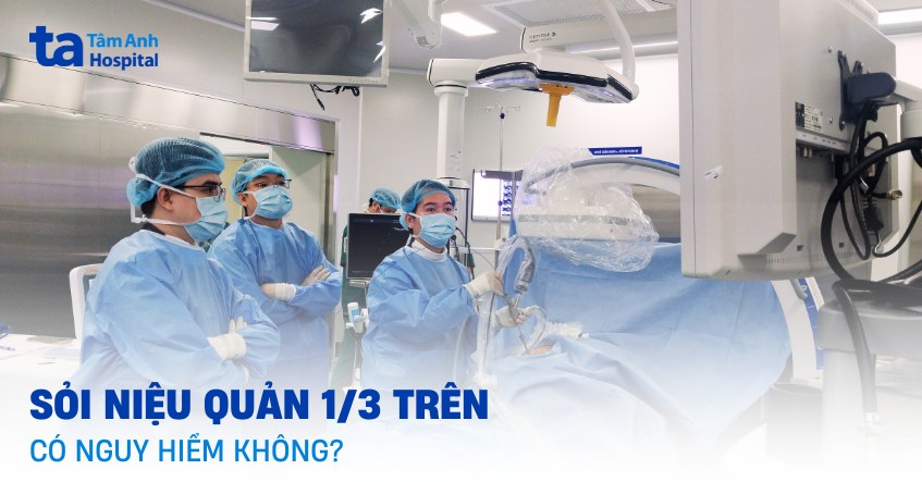 Sỏi niệu quản 1/3 trên có nguy hiểm không? Nguy cơ gì không?
