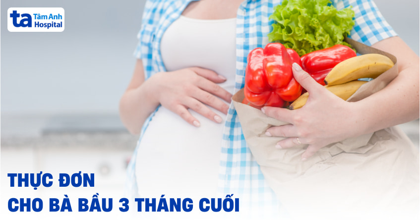 Thực đơn cho bà bầu 3 tháng cuối thai kỳ đủ dinh dưỡng cho mẹ và bé
