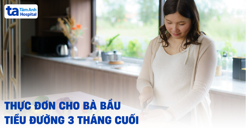 Thực đơn cho bà bầu tiểu đường 3 tháng cuối khoa học, an toàn