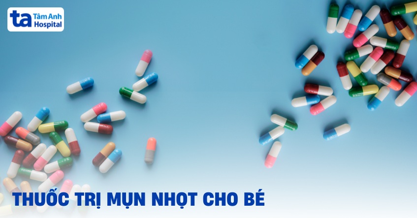 Nhóm thuốc trị mụn nhọt cho bé và những điều phụ huynh cần lưu ý