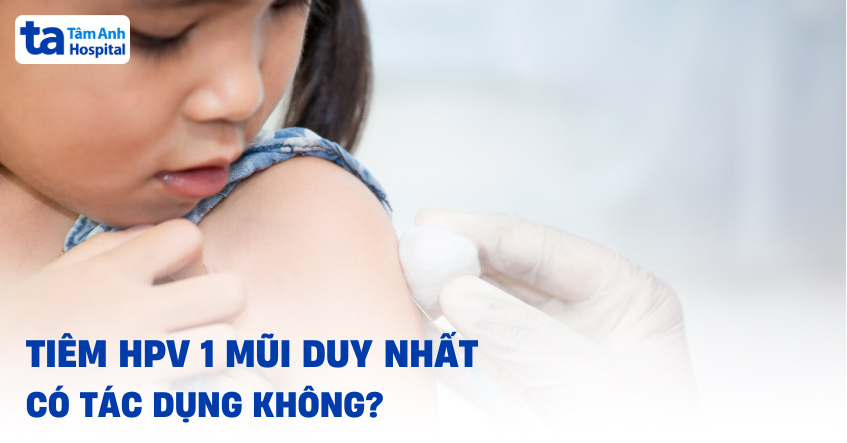 Tiêm HPV 1 mũi duy nhất có tác dụng không? Tiêm mấy mũi là tối ưu?