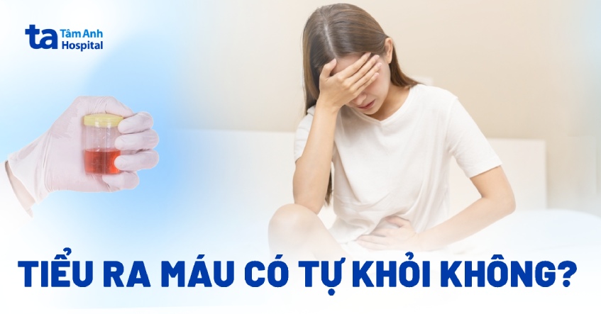 Tiểu ra máu có tự khỏi không? Khi nào cần phải đi khám?