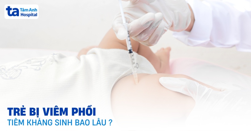 Trẻ bị viêm phổi tiêm kháng sinh bao lâu là đủ liều quy định?