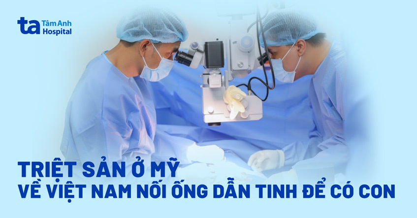 Triệt sản ở Mỹ, về Việt Nam nối lại ống dẫn tinh để có con