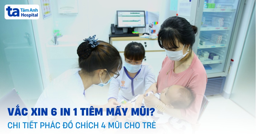 Vắc xin 6 in 1 tiêm mấy mũi? Chi tiết phác đồ chích 4 mũi cho trẻ