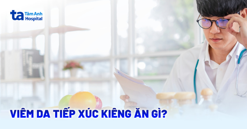Viêm da tiếp xúc kiêng ăn gì để giảm kích ứng, cải thiện làn da?