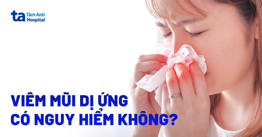 Viêm mũi dị ứng có nguy hiểm không? Biến chứng có thể xảy ra