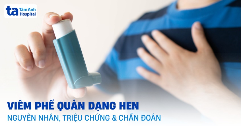 Viêm phế quản dạng hen: Nguyên nhân, triệu chứng và chẩn đoán