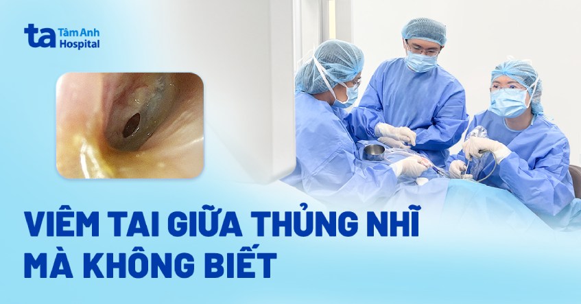 viêm tai giữa thủng nhĩ mà không biết