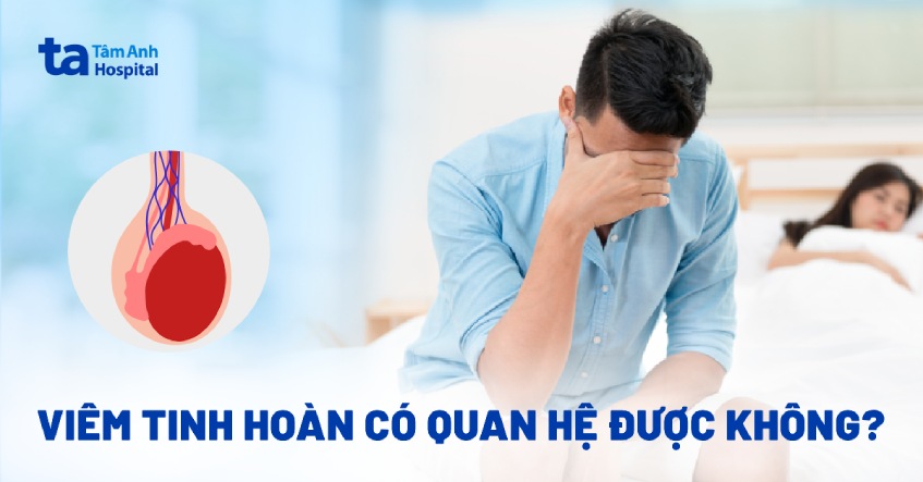 Viêm tinh hoàn có quan hệ được không? Kiêng trong bao lâu?