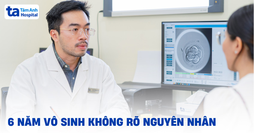 Sáu năm vô sinh không rõ nguyên nhân
