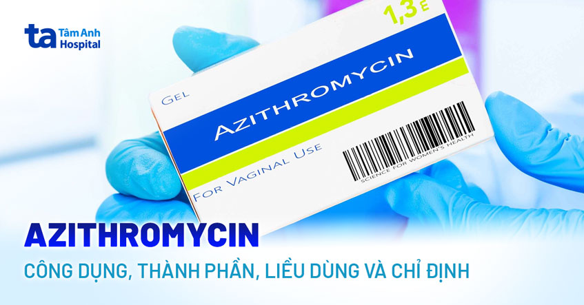 Azithromycin: Công dụng, thành phần, liều dùng và chỉ định