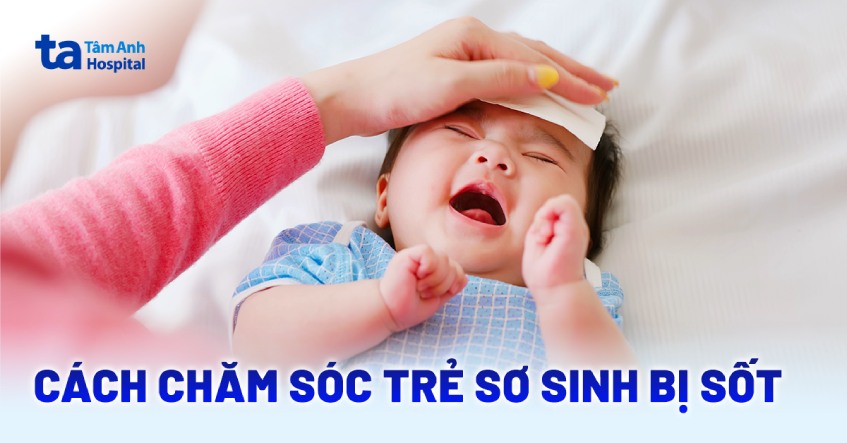8 cách chăm sóc trẻ sơ sinh bị sốt tại nhà an toàn và khỏe mạnh